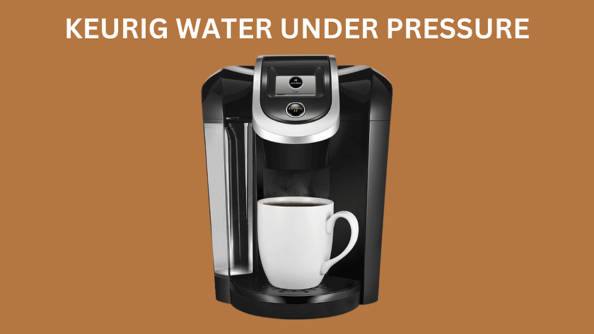 Keurig 2.0 Water Under Pressure: Here's An Easy Fix